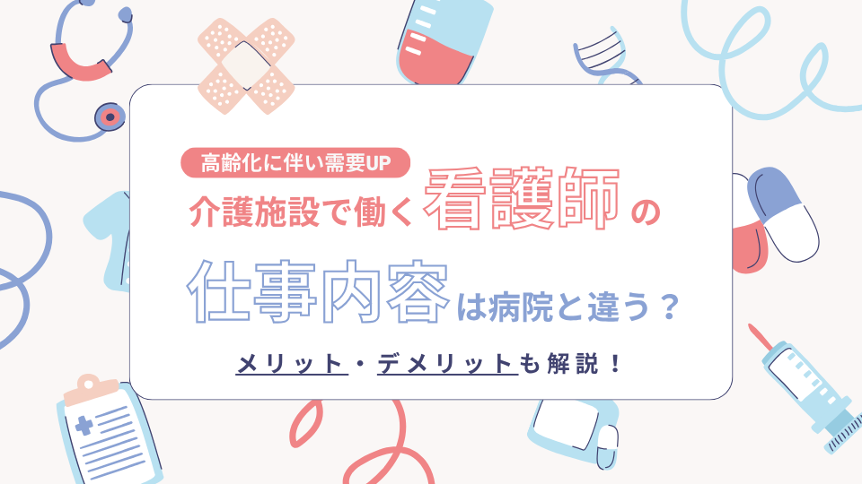 介護施設で働く看護師の仕事内容とは？病院との違いや働くメリットを解説